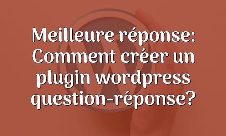 Meilleure réponse: Comment créer un plugin wordpress question-réponse?