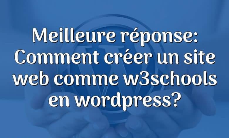 Meilleure réponse: Comment créer un site web comme w3schools en wordpress?