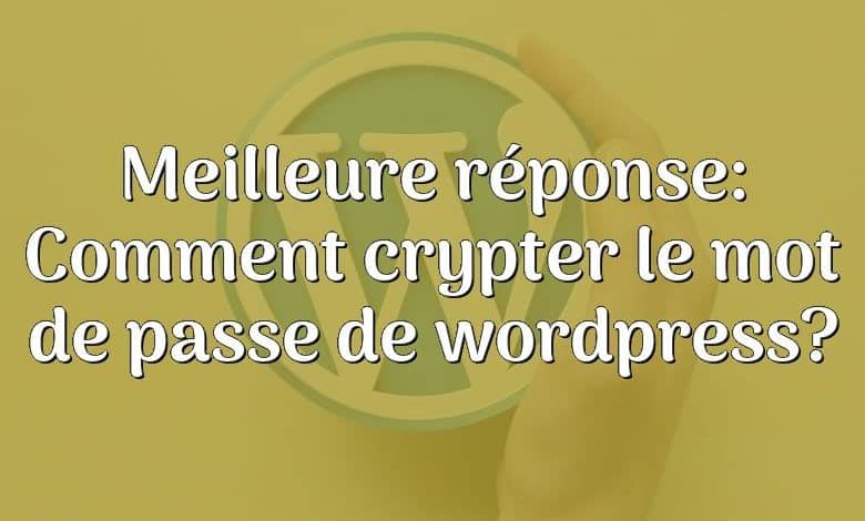 Meilleure réponse: Comment crypter le mot de passe de wordpress?