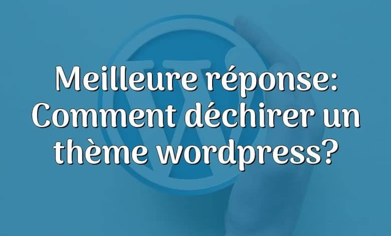 Meilleure réponse: Comment déchirer un thème wordpress?