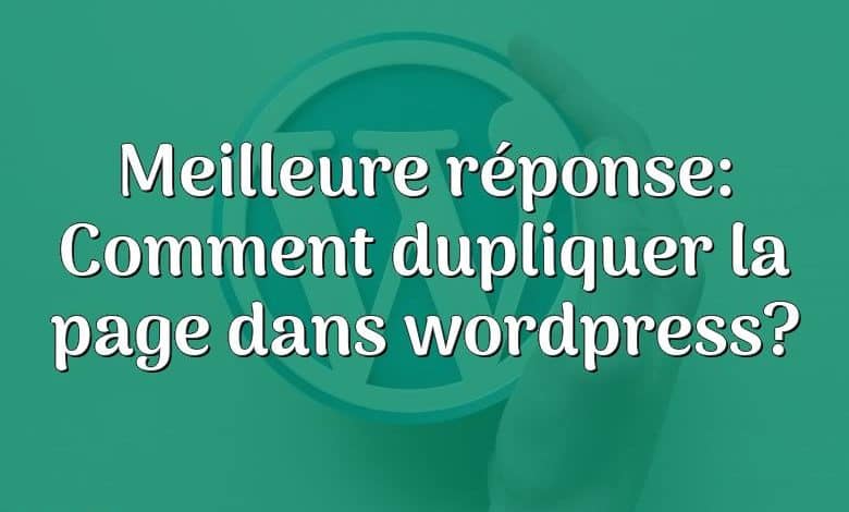 Meilleure réponse: Comment dupliquer la page dans wordpress?