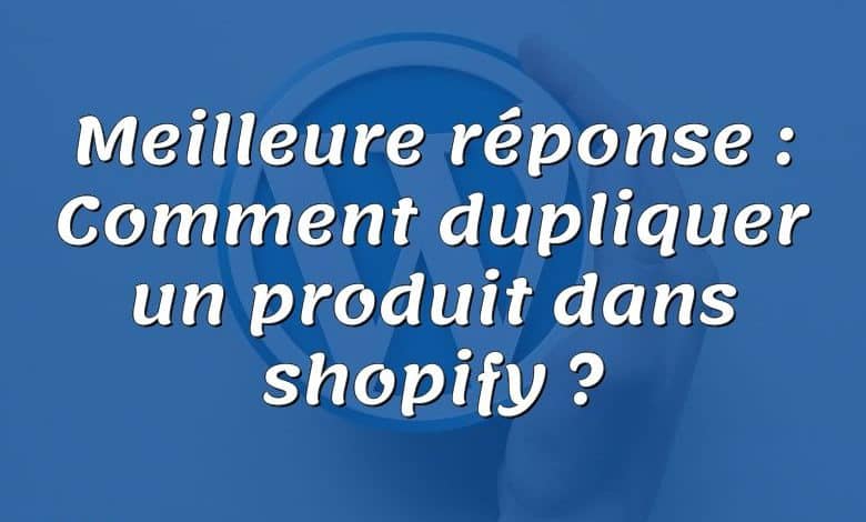 Meilleure réponse : Comment dupliquer un produit dans shopify ?