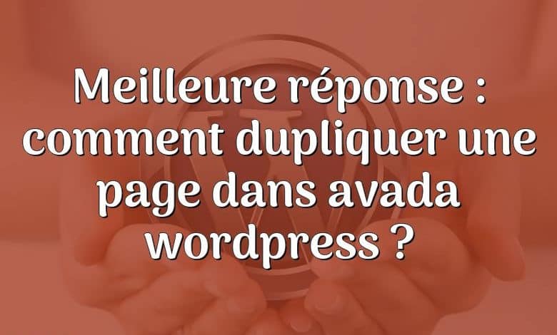 Meilleure réponse : comment dupliquer une page dans avada wordpress ?