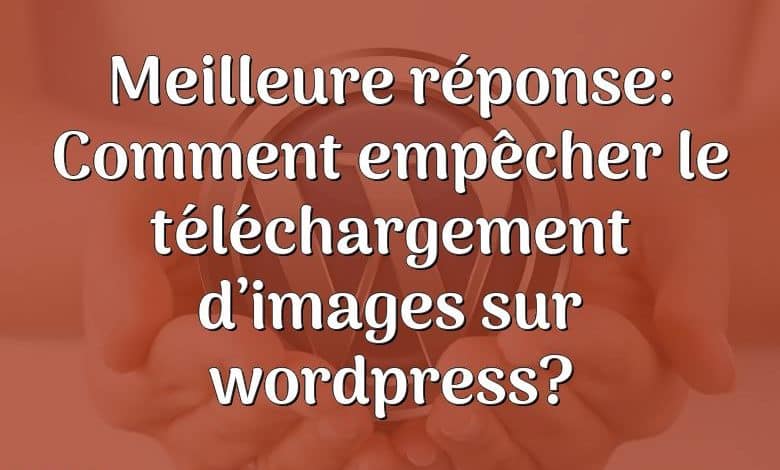 Meilleure réponse: Comment empêcher le téléchargement d’images sur wordpress?