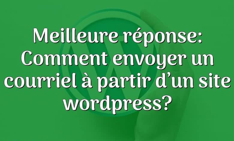 Meilleure réponse: Comment envoyer un courriel à partir d’un site wordpress?