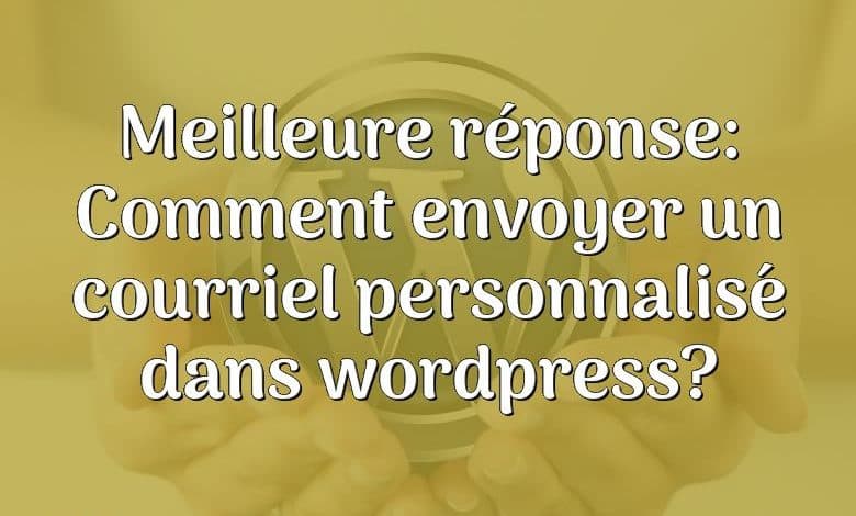 Meilleure réponse: Comment envoyer un courriel personnalisé dans wordpress?