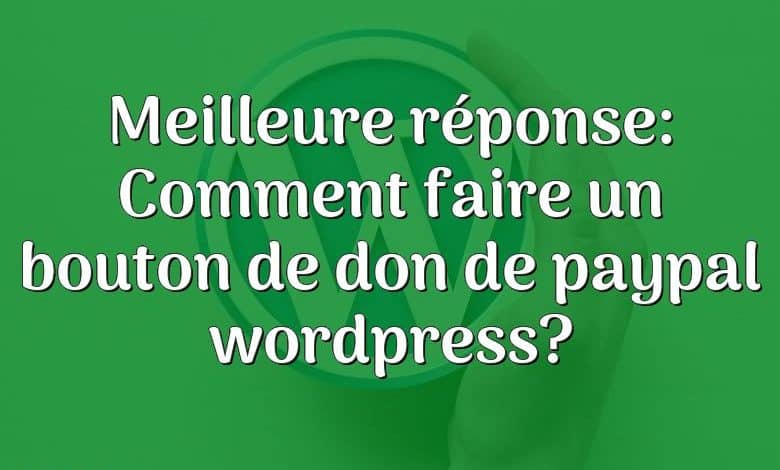 Meilleure réponse: Comment faire un bouton de don de paypal wordpress?