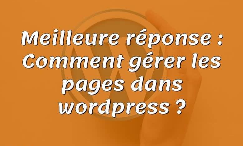 Meilleure réponse : Comment gérer les pages dans wordpress ?