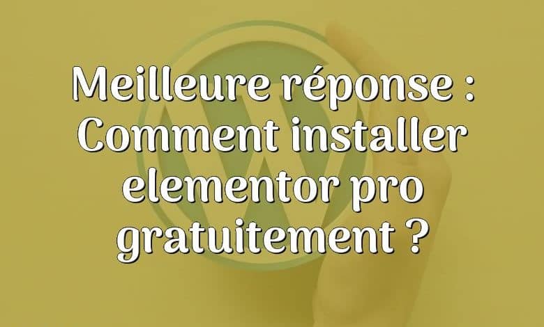 Meilleure réponse : Comment installer elementor pro gratuitement ?