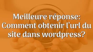 Meilleure réponse: Comment obtenir l’url du site dans wordpress?