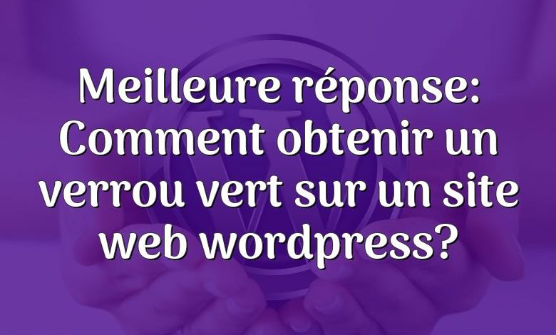 Meilleure réponse: Comment obtenir un verrou vert sur un site web wordpress?