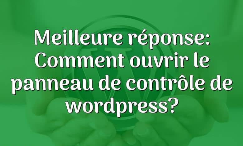 Meilleure réponse: Comment ouvrir le panneau de contrôle de wordpress?