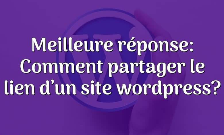 Meilleure réponse: Comment partager le lien d’un site wordpress?