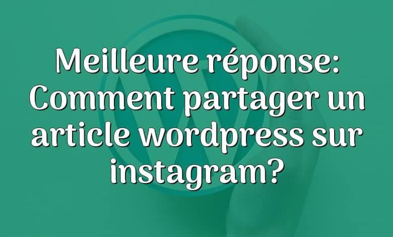 Meilleure réponse: Comment partager un article wordpress sur instagram?