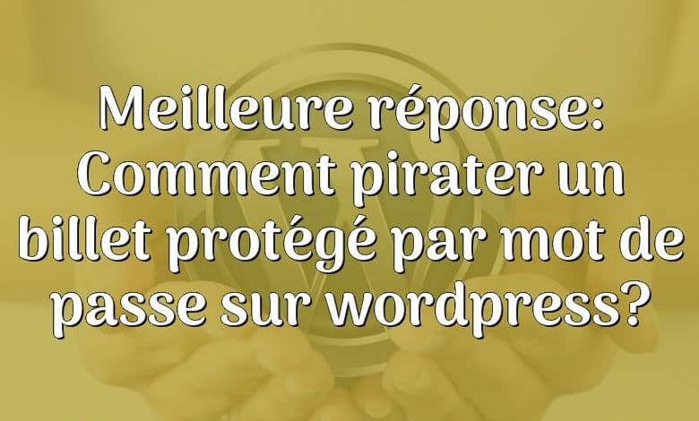 Meilleure réponse: Comment pirater un billet protégé par mot de passe sur wordpress?