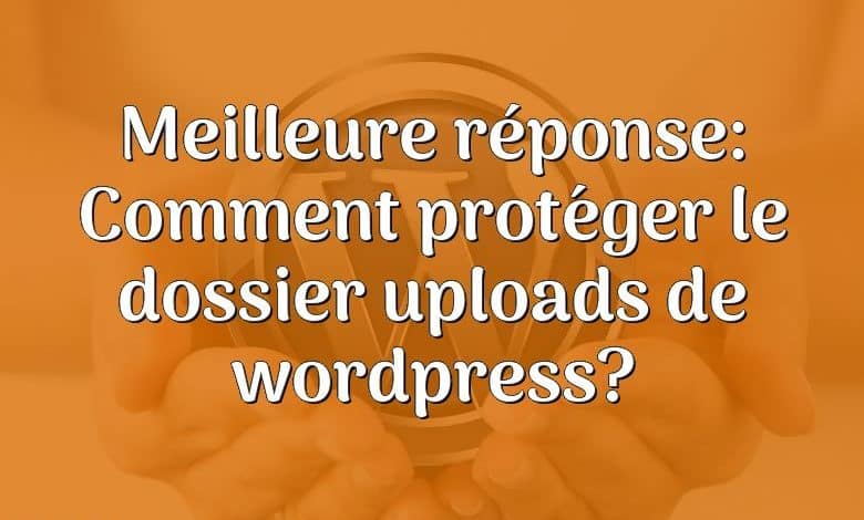 Meilleure réponse: Comment protéger le dossier uploads de wordpress?