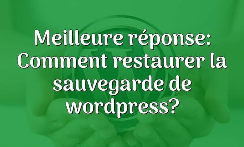 Meilleure réponse: Comment restaurer la sauvegarde de wordpress?