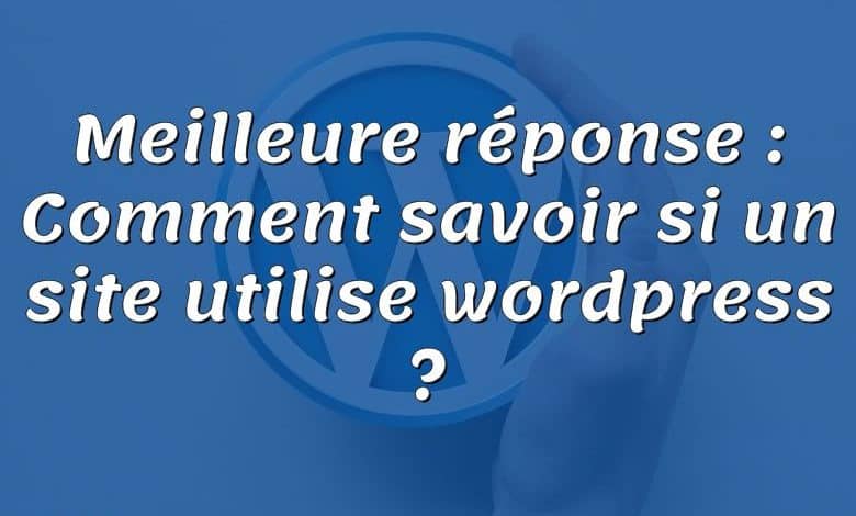 Meilleure réponse : Comment savoir si un site utilise wordpress ?