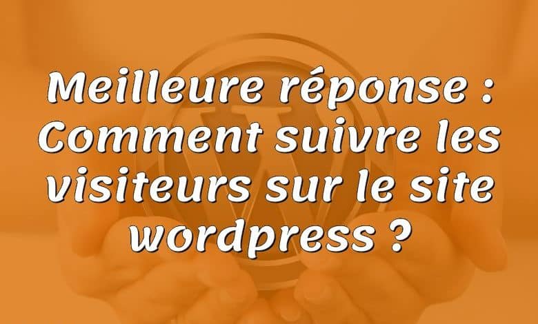 Meilleure réponse : Comment suivre les visiteurs sur le site wordpress ?