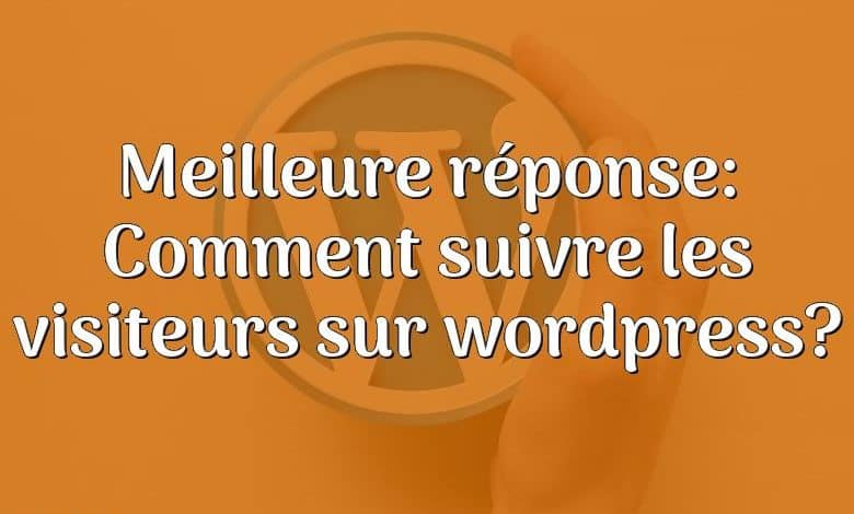 Meilleure réponse: Comment suivre les visiteurs sur wordpress?