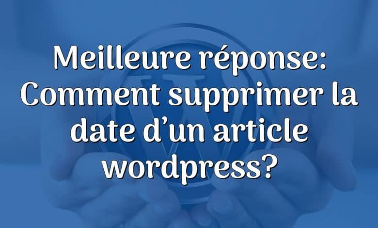 Meilleure réponse: Comment supprimer la date d’un article wordpress?