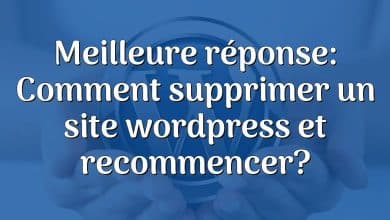 Meilleure réponse: Comment supprimer un site wordpress et recommencer?