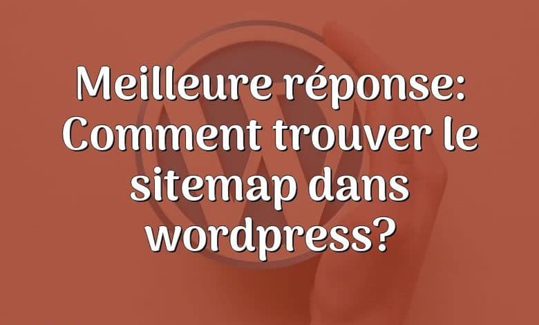 Meilleure réponse: Comment trouver le sitemap dans wordpress?