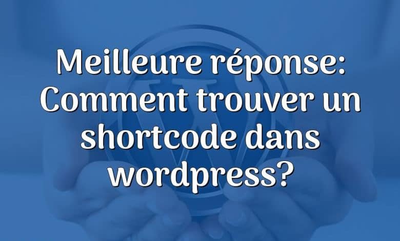 Meilleure réponse: Comment trouver un shortcode dans wordpress?