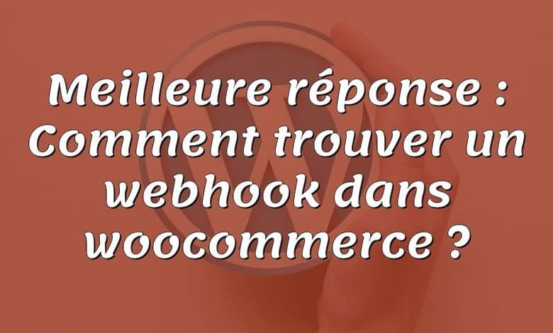 Meilleure réponse : Comment trouver un webhook dans woocommerce ?