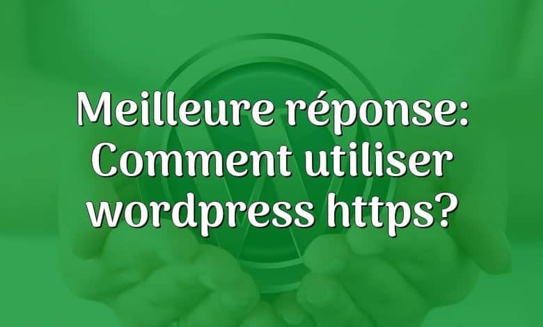 Meilleure réponse: Comment utiliser wordpress https?