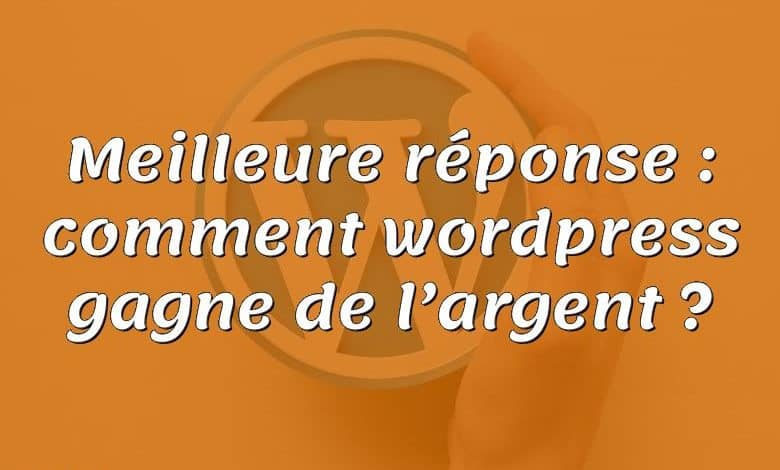 Meilleure réponse : comment wordpress gagne de l’argent ?