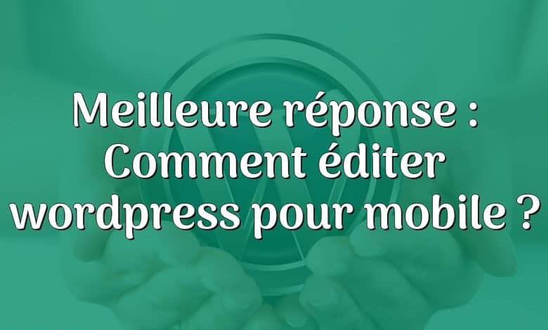 Meilleure réponse : Comment éditer wordpress pour mobile ?