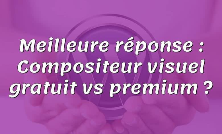 Meilleure réponse : Compositeur visuel gratuit vs premium ?