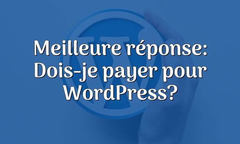 Meilleure réponse: Dois-je payer pour WordPress?