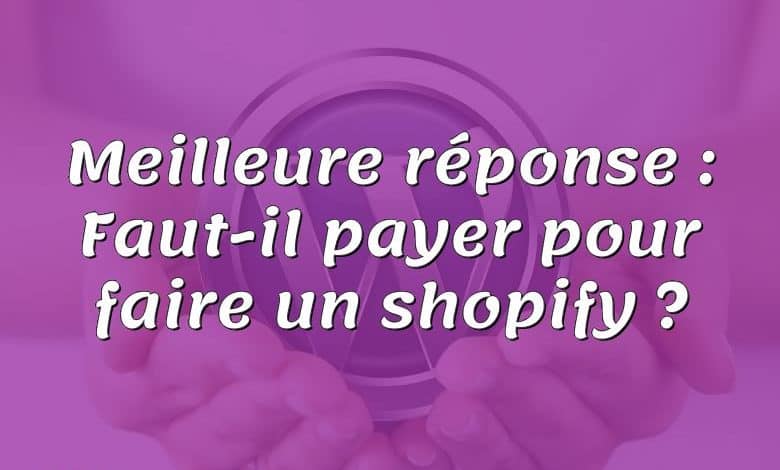 Meilleure réponse : Faut-il payer pour faire un shopify ?