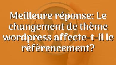 Meilleure réponse: Le changement de thème wordpress affecte-t-il le référencement?