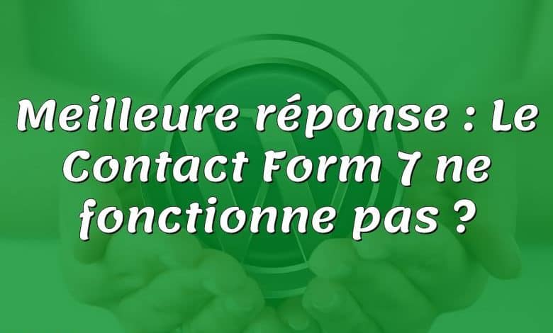 Meilleure réponse : Le Contact Form 7 ne fonctionne pas ?