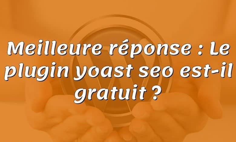 Meilleure réponse : Le plugin yoast seo est-il gratuit ?