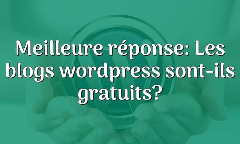 Meilleure réponse: Les blogs wordpress sont-ils gratuits?