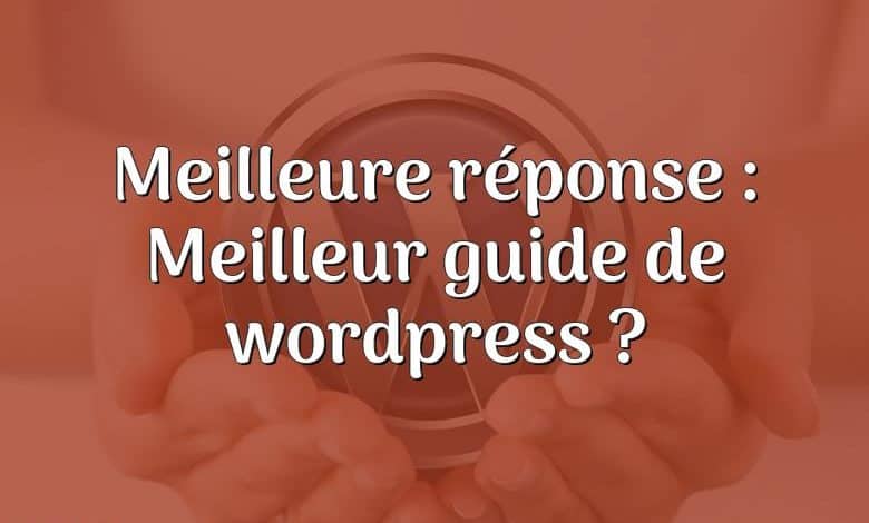 Meilleure réponse : Meilleur guide de wordpress ?