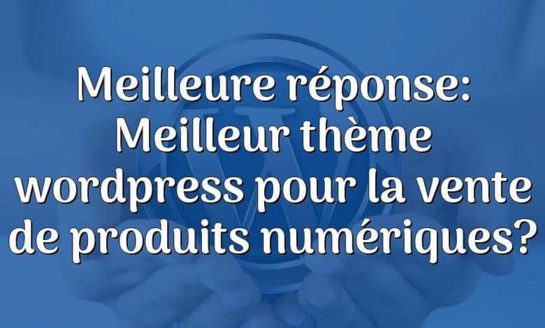 Meilleure réponse: Meilleur thème wordpress pour la vente de produits numériques?