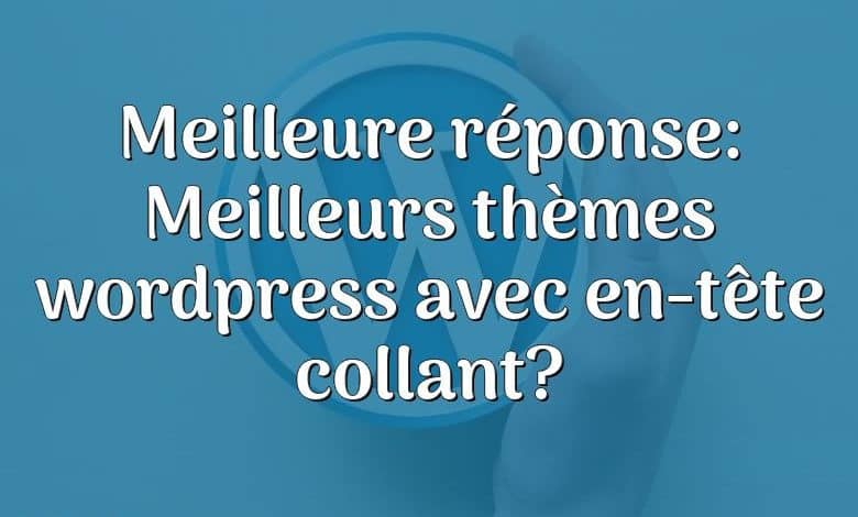 Meilleure réponse: Meilleurs thèmes wordpress avec en-tête collant?