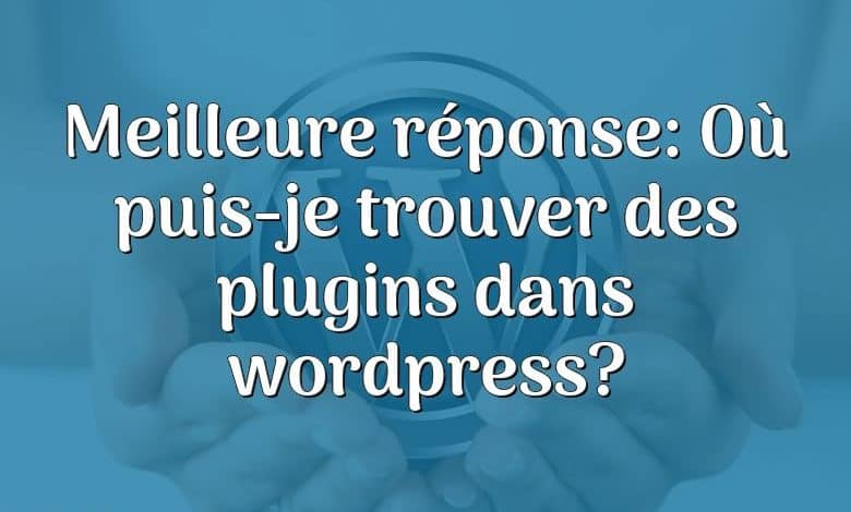 Meilleure réponse: Où puis-je trouver des plugins dans wordpress?