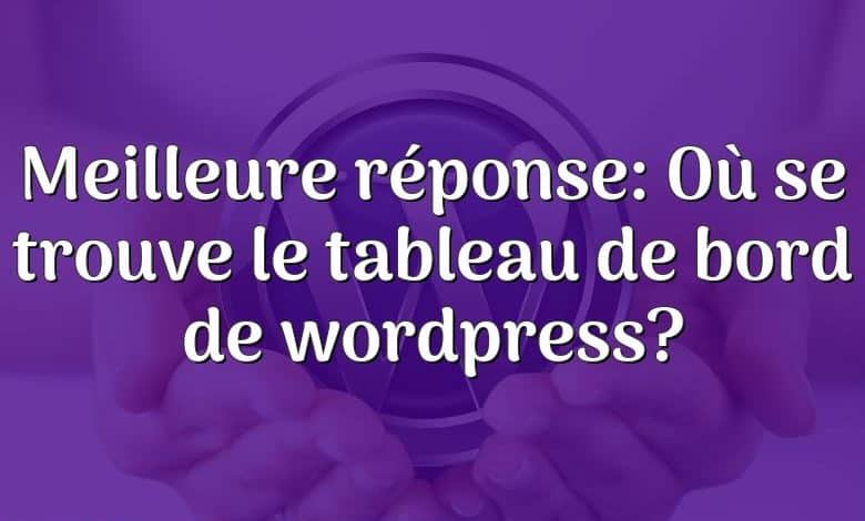 Meilleure réponse: Où se trouve le tableau de bord de wordpress?