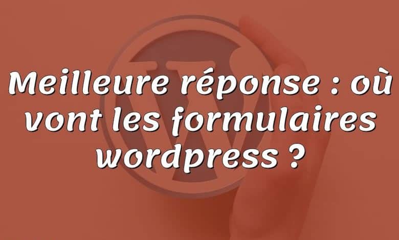 Meilleure réponse : où vont les formulaires wordpress ?