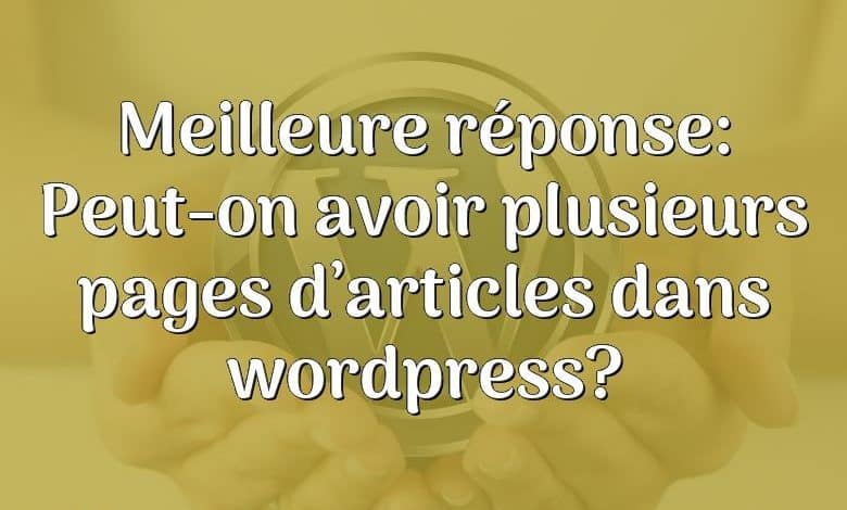 Meilleure réponse: Peut-on avoir plusieurs pages d’articles dans wordpress?