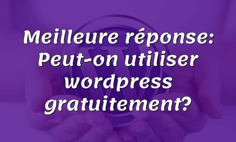 Meilleure réponse: Peut-on utiliser wordpress gratuitement?