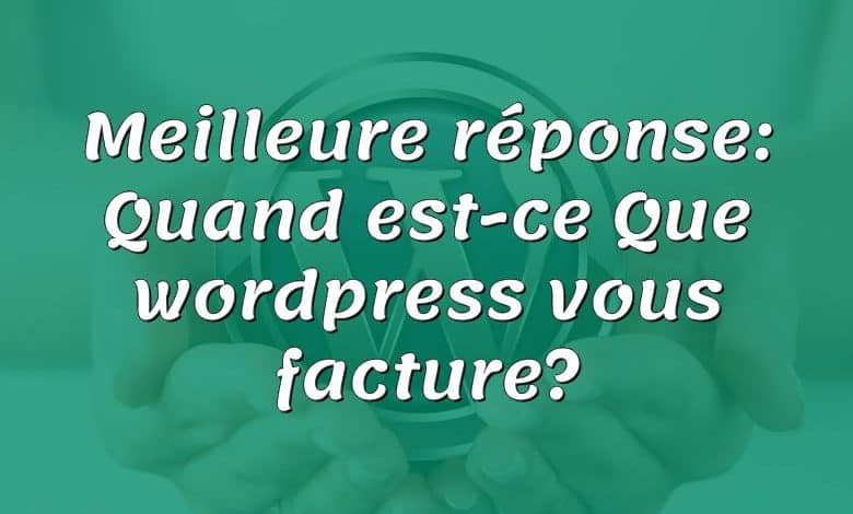 Meilleure réponse: Quand est-ce Que wordpress vous facture?