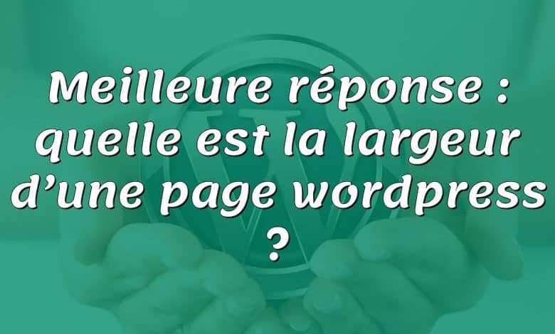 Meilleure réponse : quelle est la largeur d’une page wordpress ?