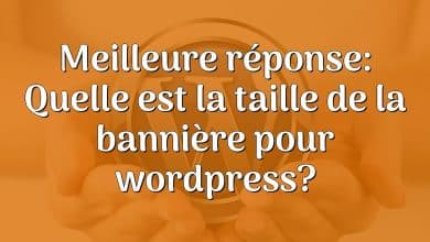 Meilleure réponse: Quelle est la taille de la bannière pour wordpress?